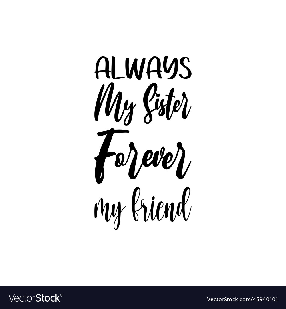 Always My Sister Forever My Friend Black Letter Vector Image always-my-sister-forever-my-friend-black-letter-vector-image