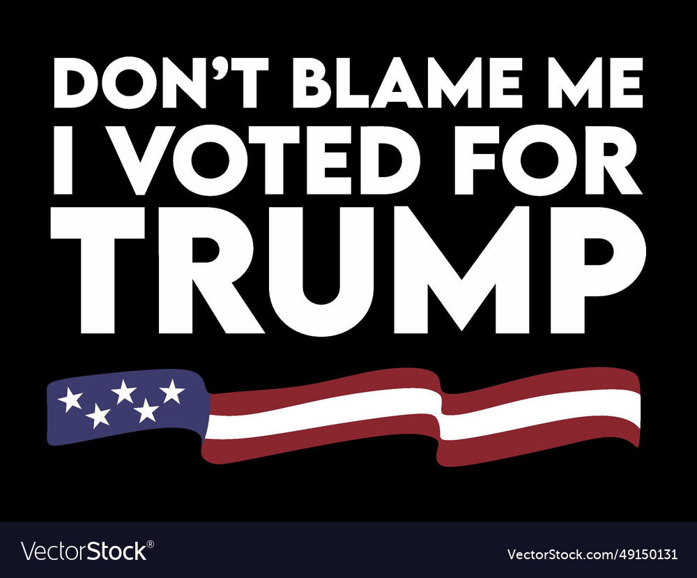 Dont blame me i voted for trump Royalty Free Vector Image