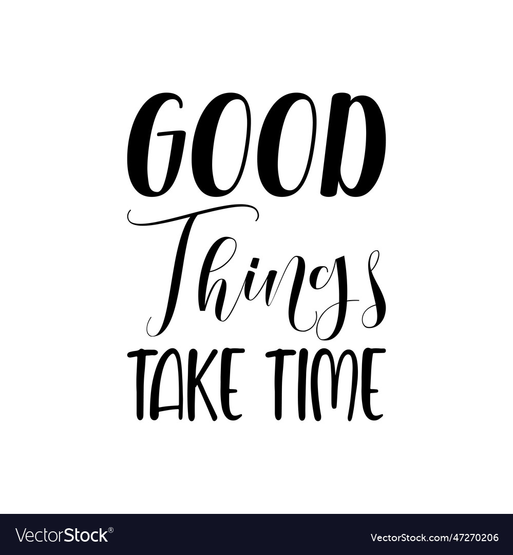 Good things take time black lettering quote Vector Image