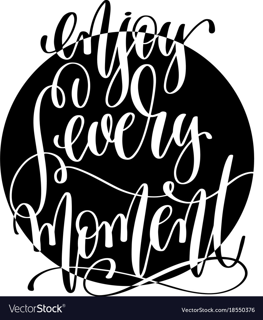 Enjoy the moment hand lettering motivational quote