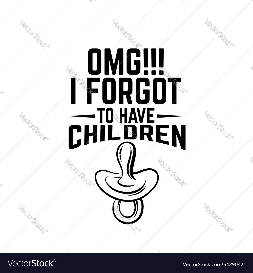 Omg I Forgot To Have Children Quote Typographical Vector Image Omg I Forgot To Have Children Quote Typographical Vector Image