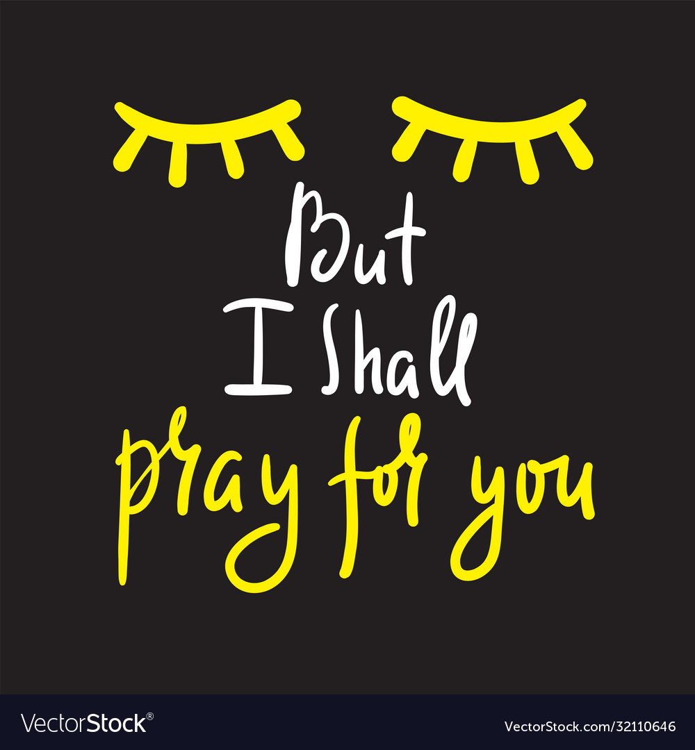 But i shall pray for you Royalty Free Vector Image