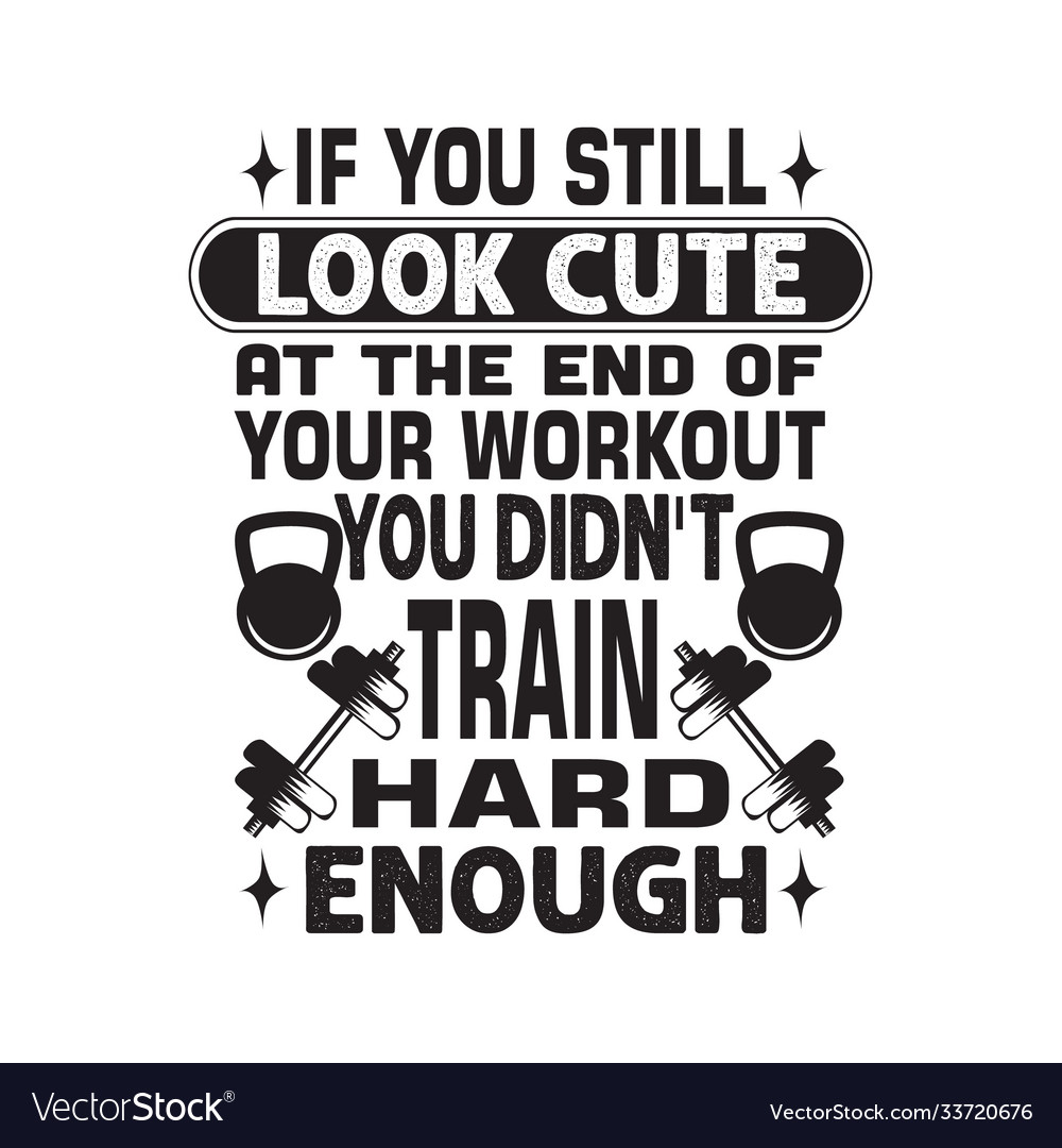 Fitness quote if you still look cute at end Vector Image