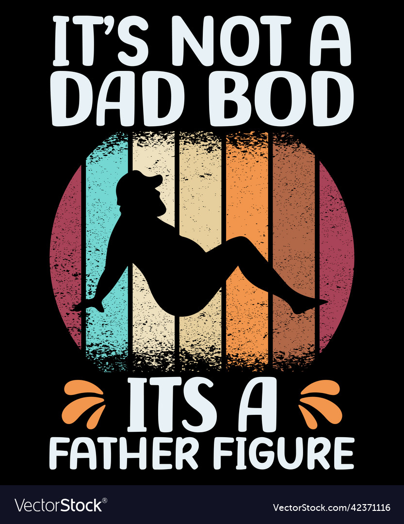 Its not a dad bod a father figure Royalty Free Vector Image