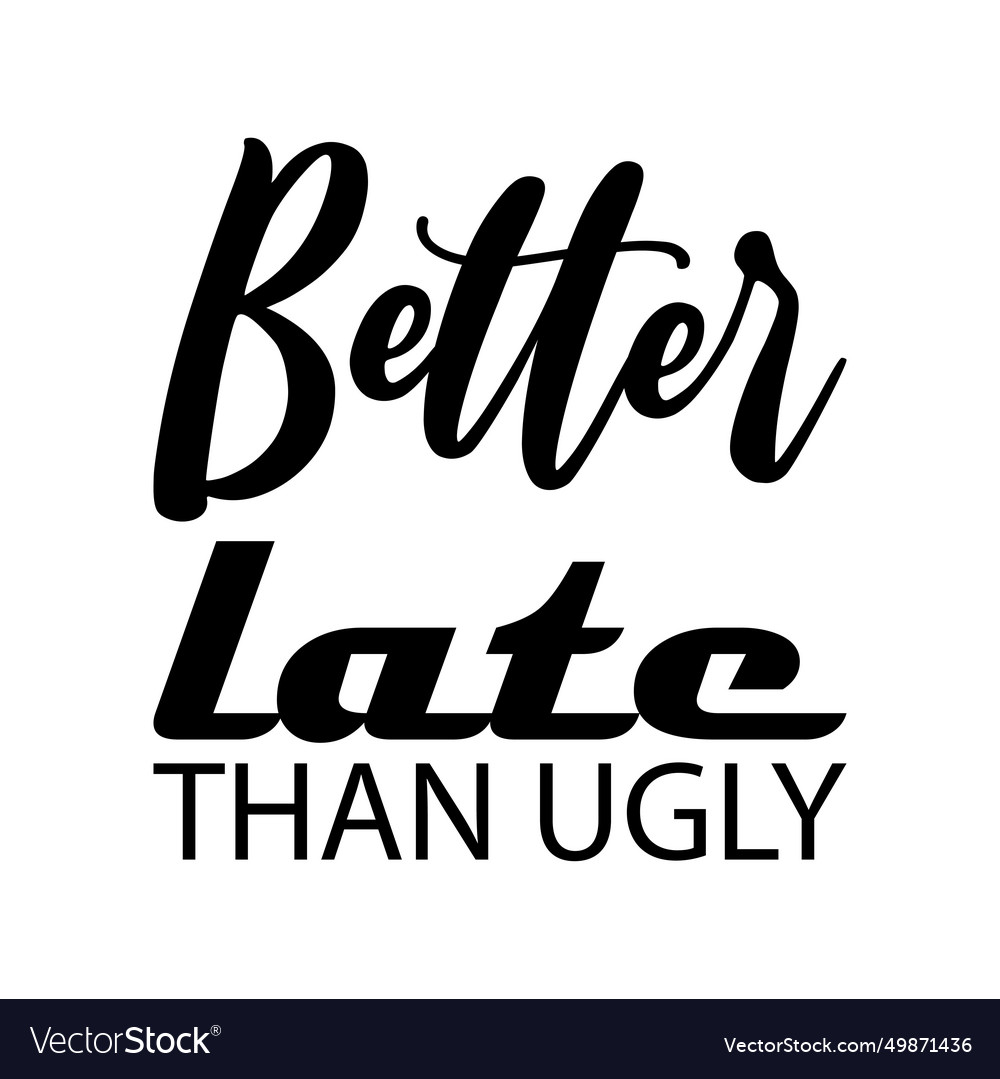 better-late-than-ugly-black-letter-quote-vector-image