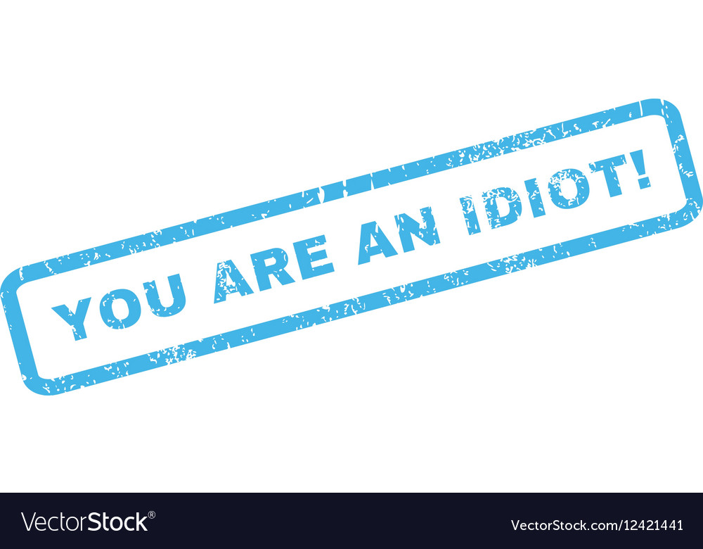 You Are An Idiot Rubber Stamp Royalty Free Vector Image