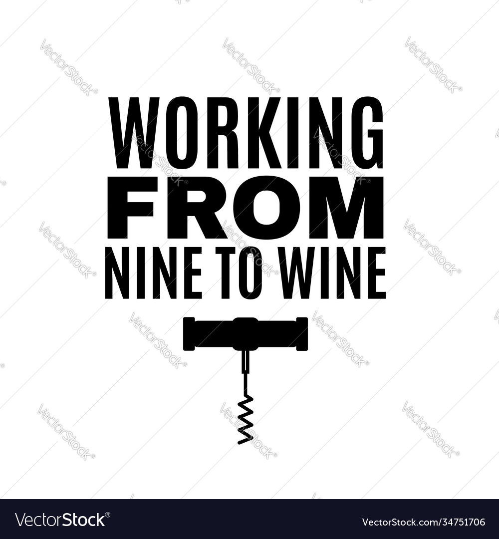 Working from nine to wine quote typographical Vector Image