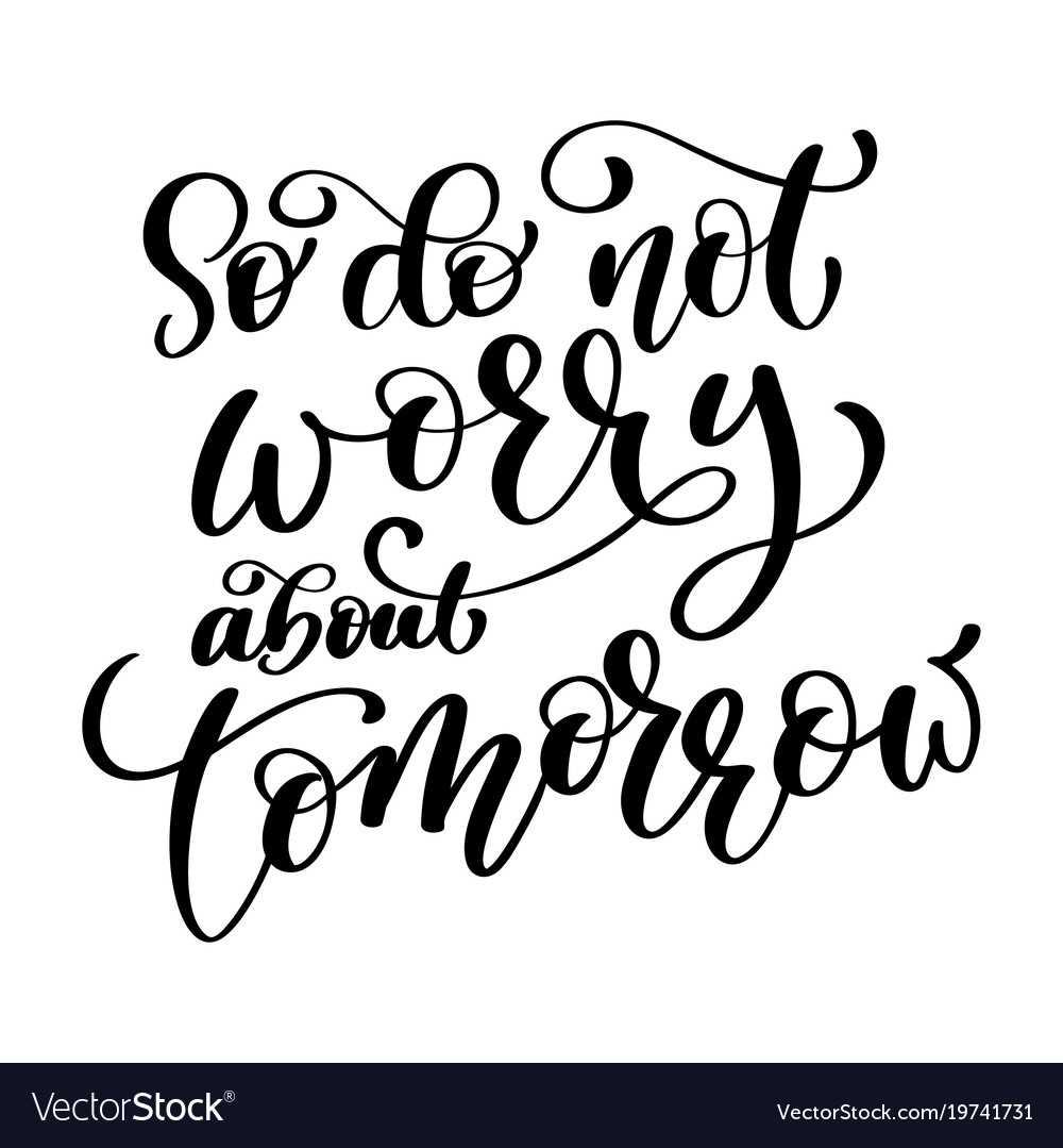 so-do-not-worry-about-tomorrow-quote-text-hand-vector-image