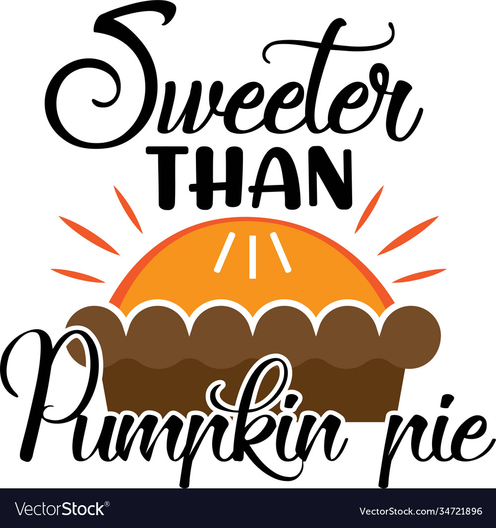 Sweeter than pumpkin pie thanksgiving day Vector Image Sweeter than pumpkin pie thanksgiving day Vector Image