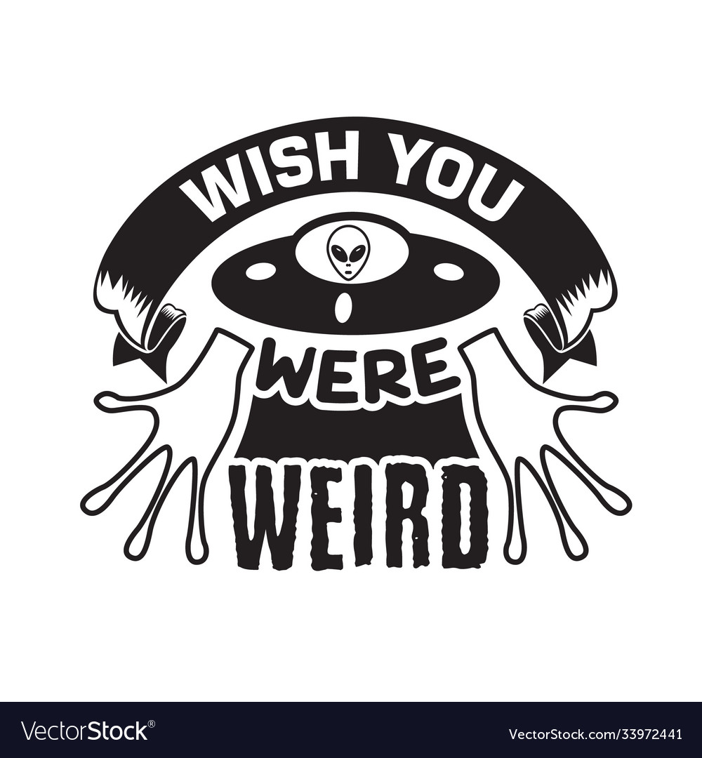 Ufo Quotes And Slogan Good For T Shirt Wish You Vector Image