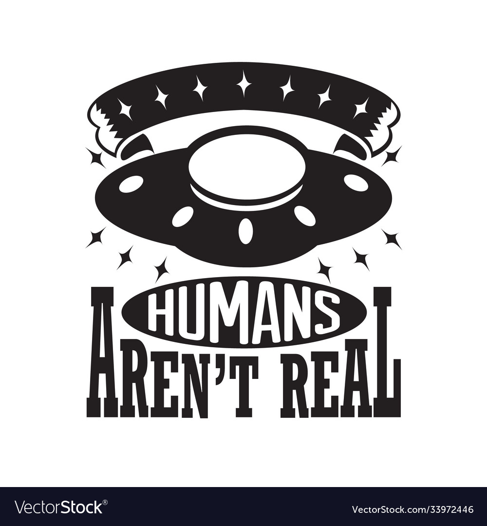 Ufo quotes and slogan good for t-shirt humans Vector Image