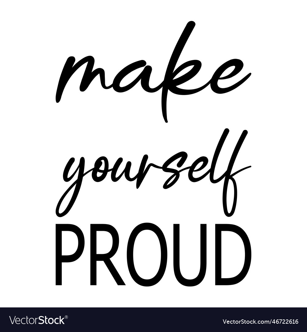 Make yourself proud letter quote Royalty Free Vector Image