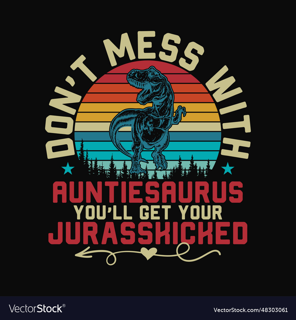 Dont mess with auntiesaurus youll get jurasskick