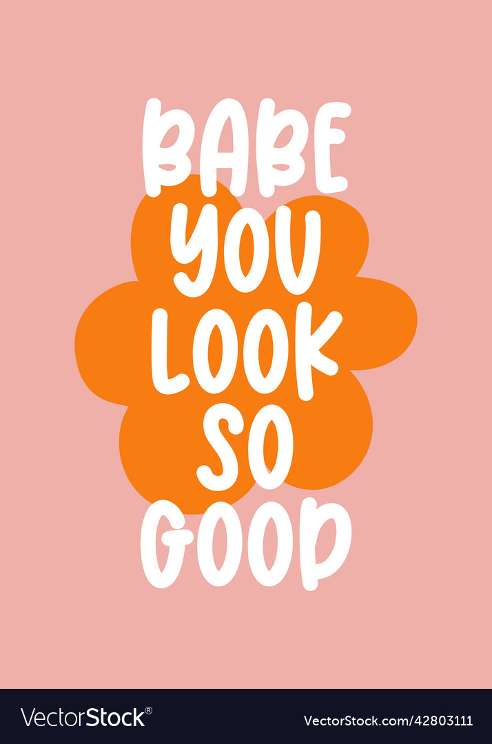 Text babe you look so good on orange flower Vector Image