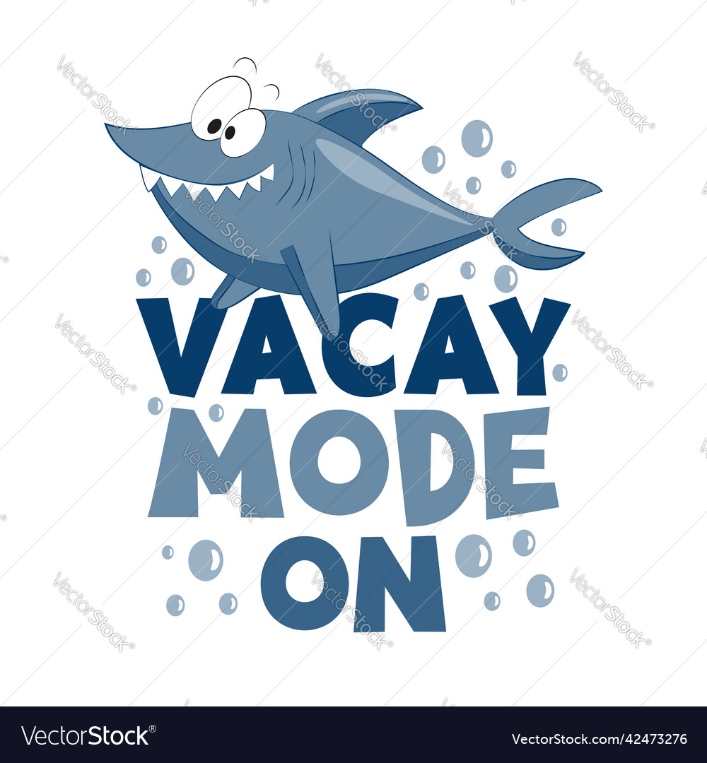 Vacay mode on - funny slogan with cute shark vector image Vacay mode on - funny slogan with cute shark
