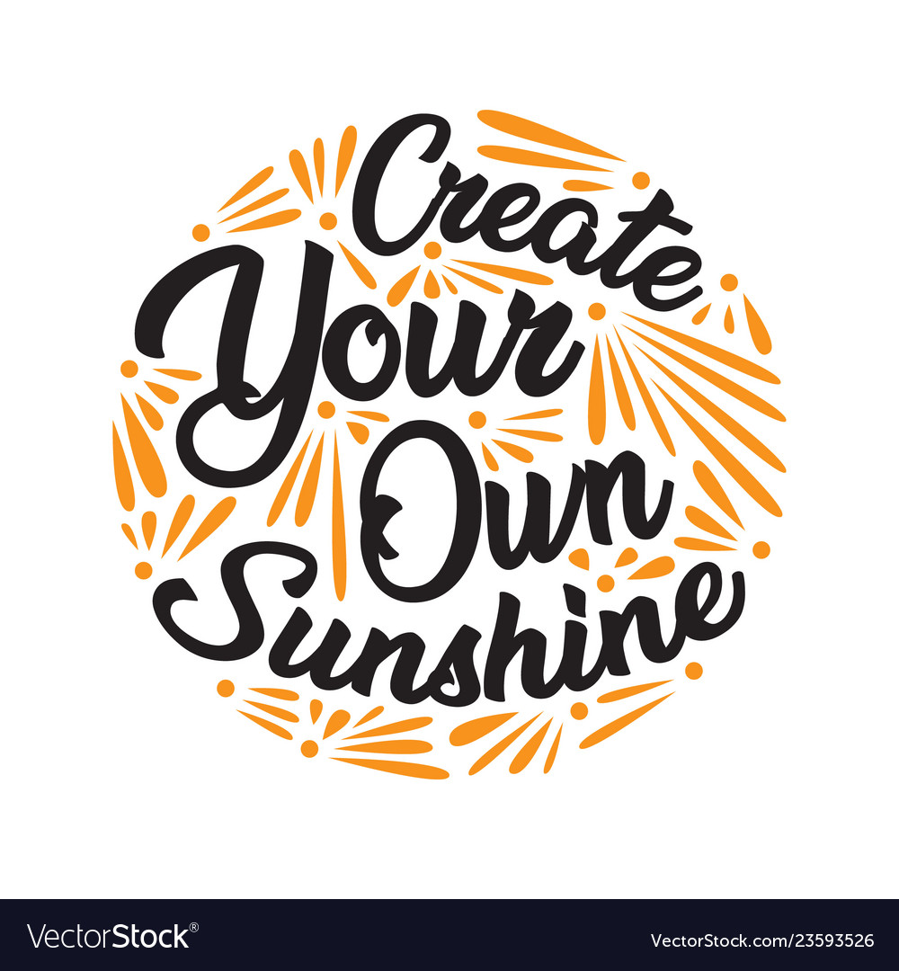 Create Your Own Sunshine Quotes Create You Own Sunshine Motivational Quote Vector Image