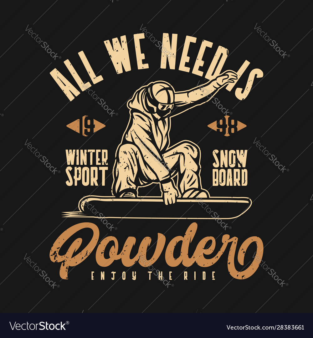 All we need is powder winter sport snowboard