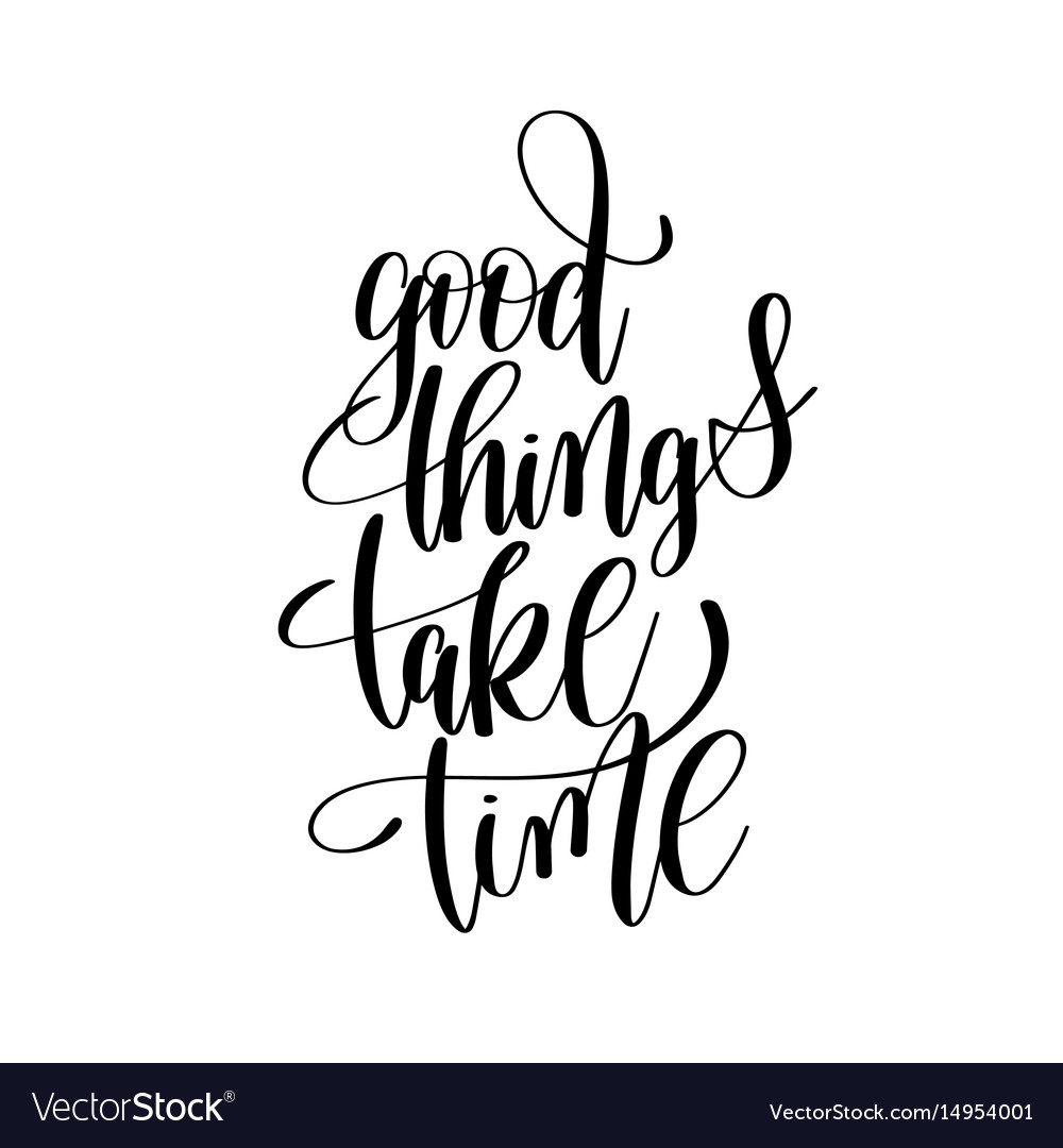 Good things take time black and white hand written