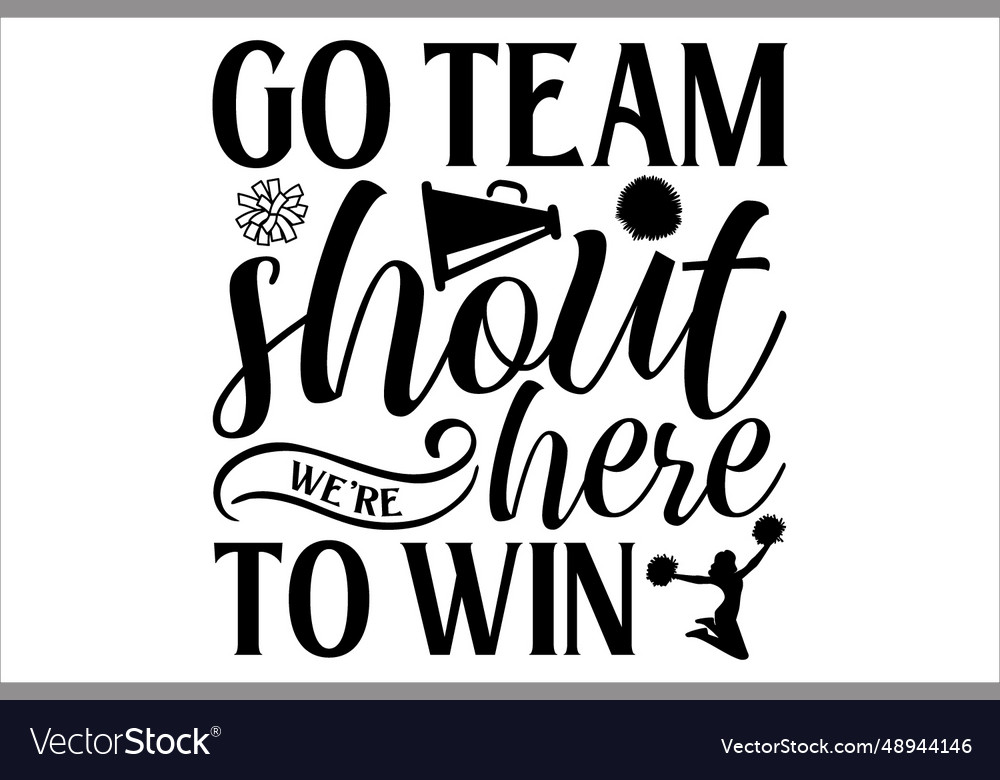 Go team shout were here to win