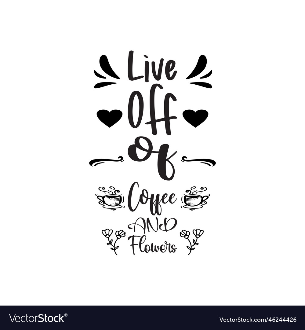 live-off-of-coffee-and-flowers-black-letter-quote-vector-image