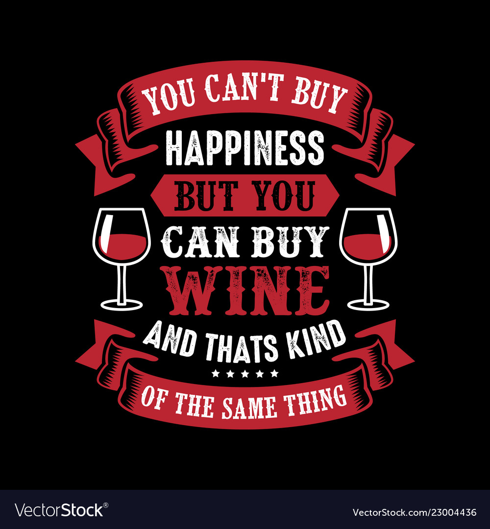 You cant buy happiness but you can buy wine Vector Image