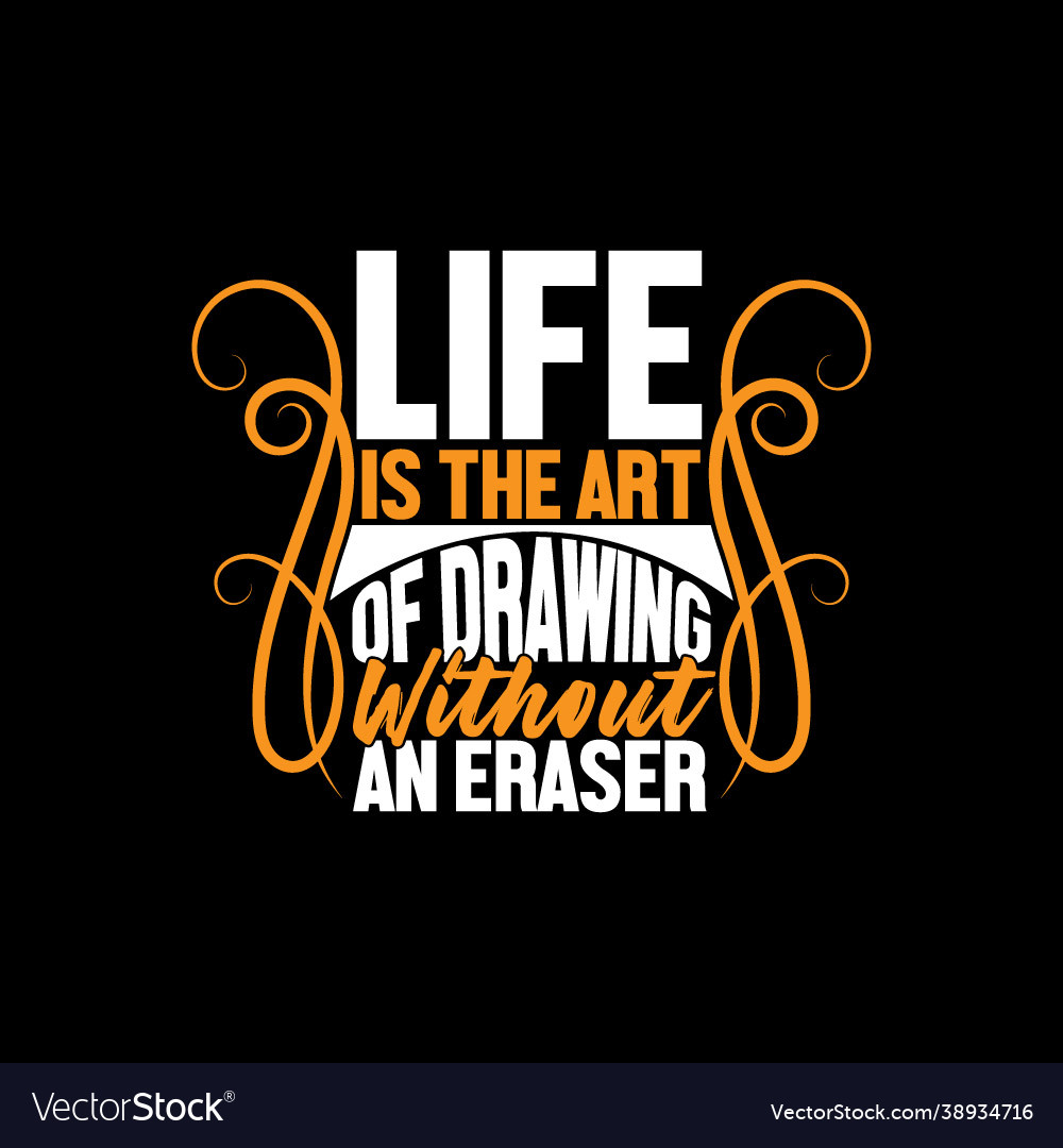 Life is art drawing without an eraser