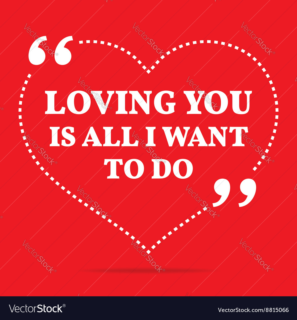 Inspirational love quote loving you is all i want Vector Image