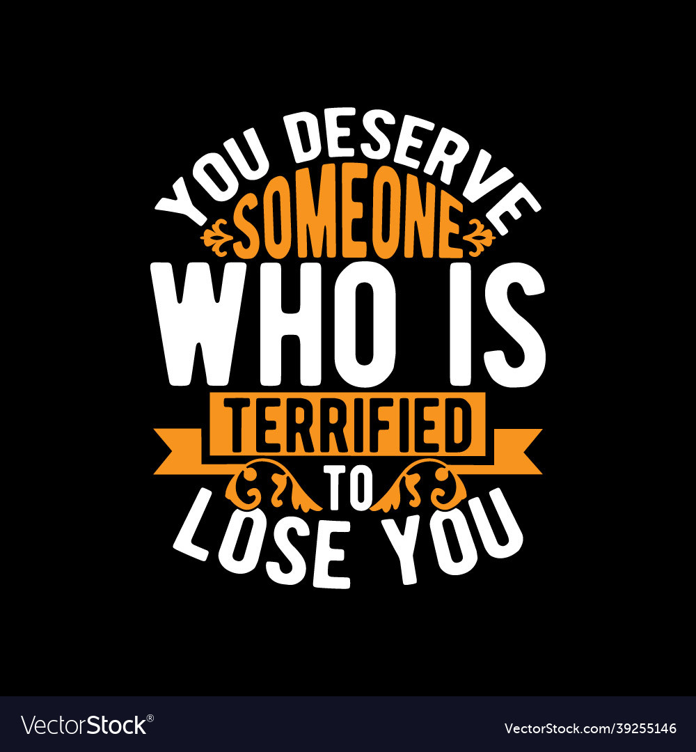 You deserve someone who is terrified to lose Vector Image