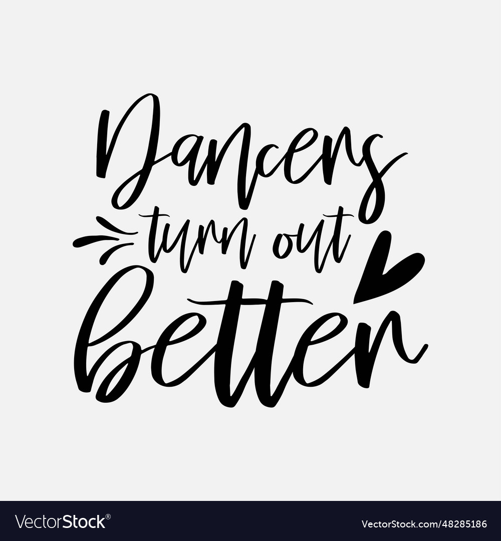 Dance gift for dancers - dancers turn out better Vector Image