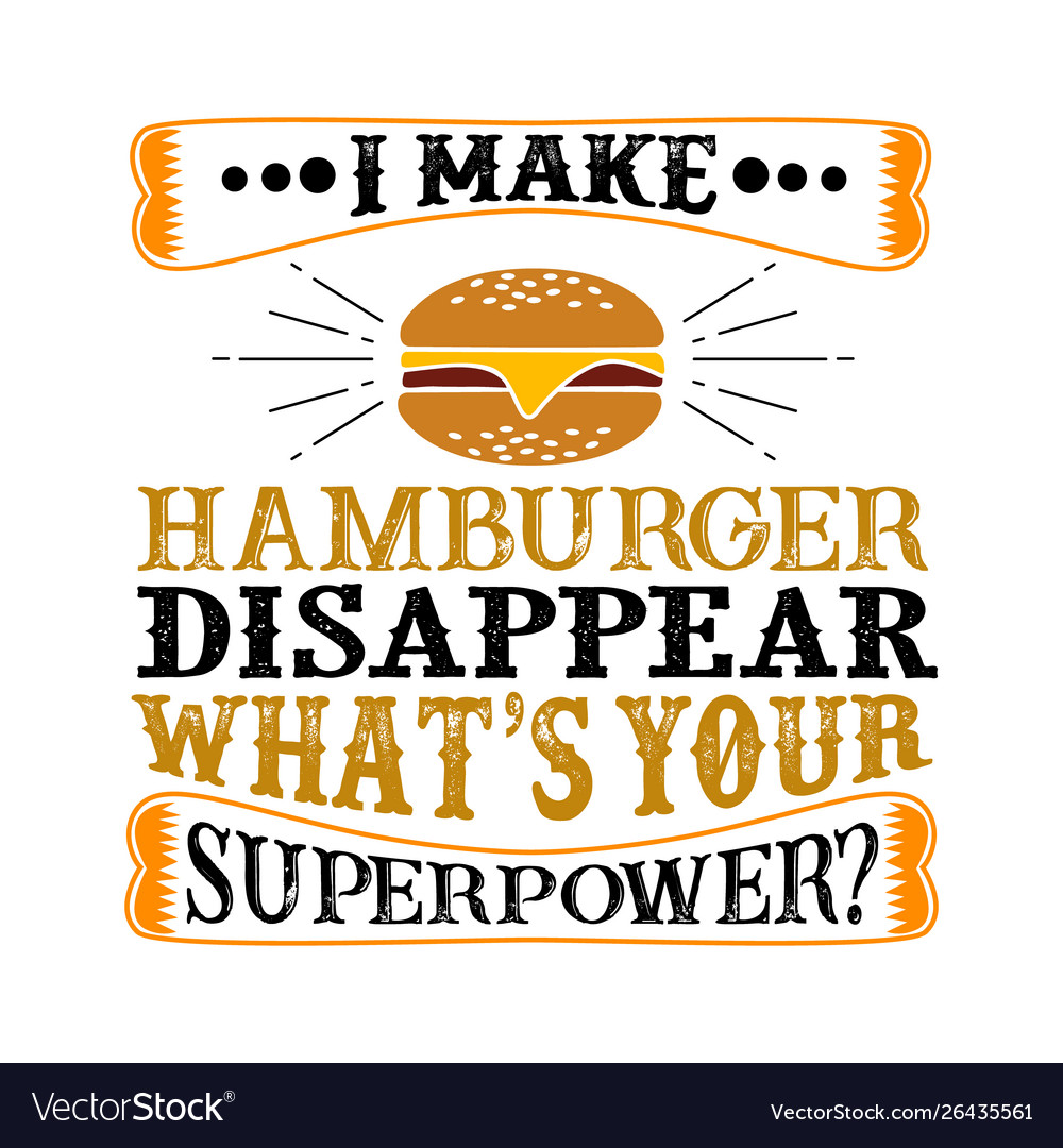 I make hamburger disappear what s your superpower