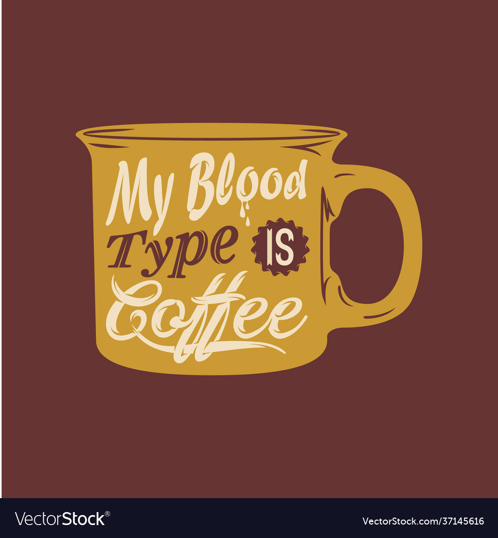 My blood type is coffee sayings and quotes