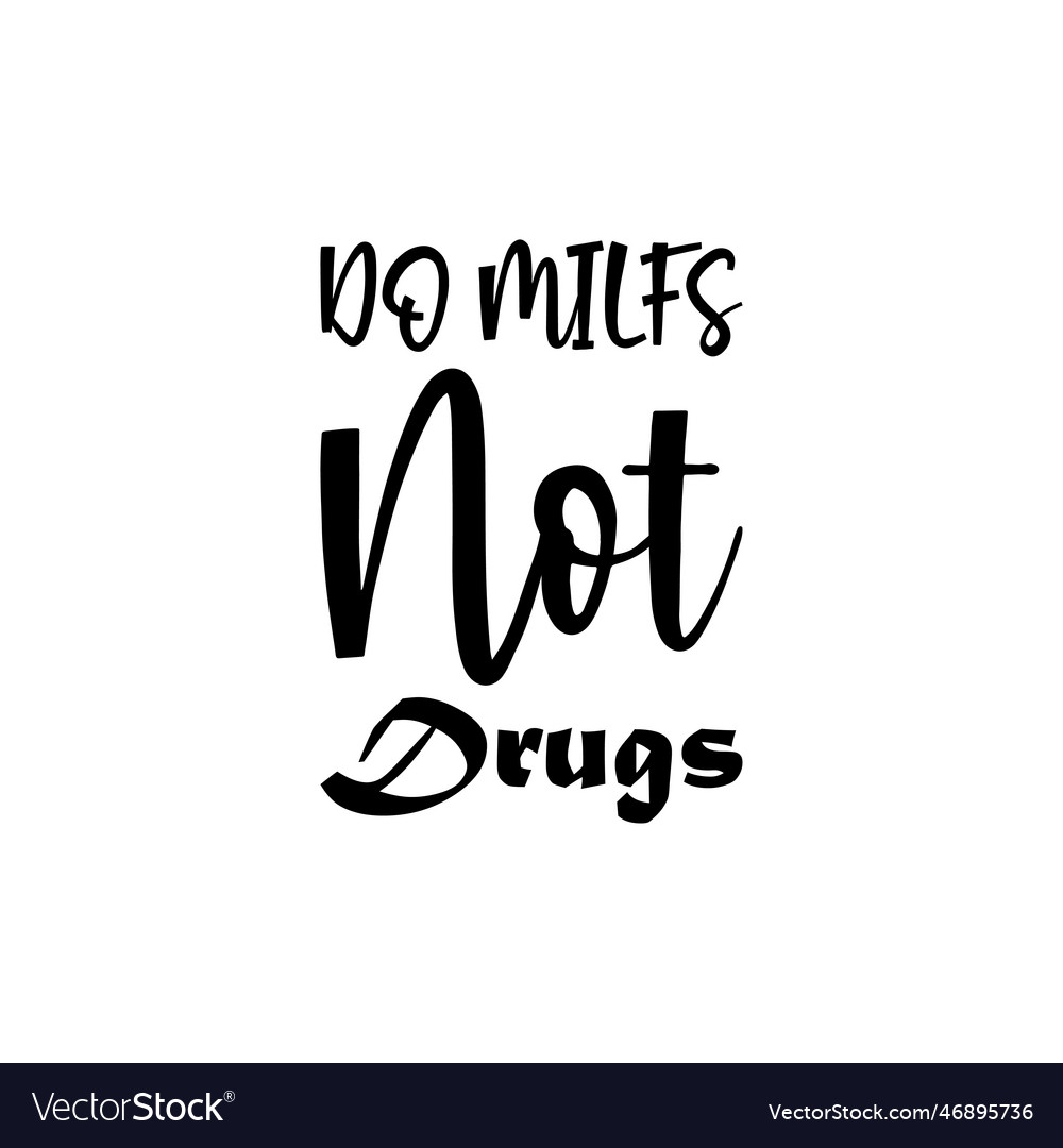 Do milfs not drugs black lettering quote