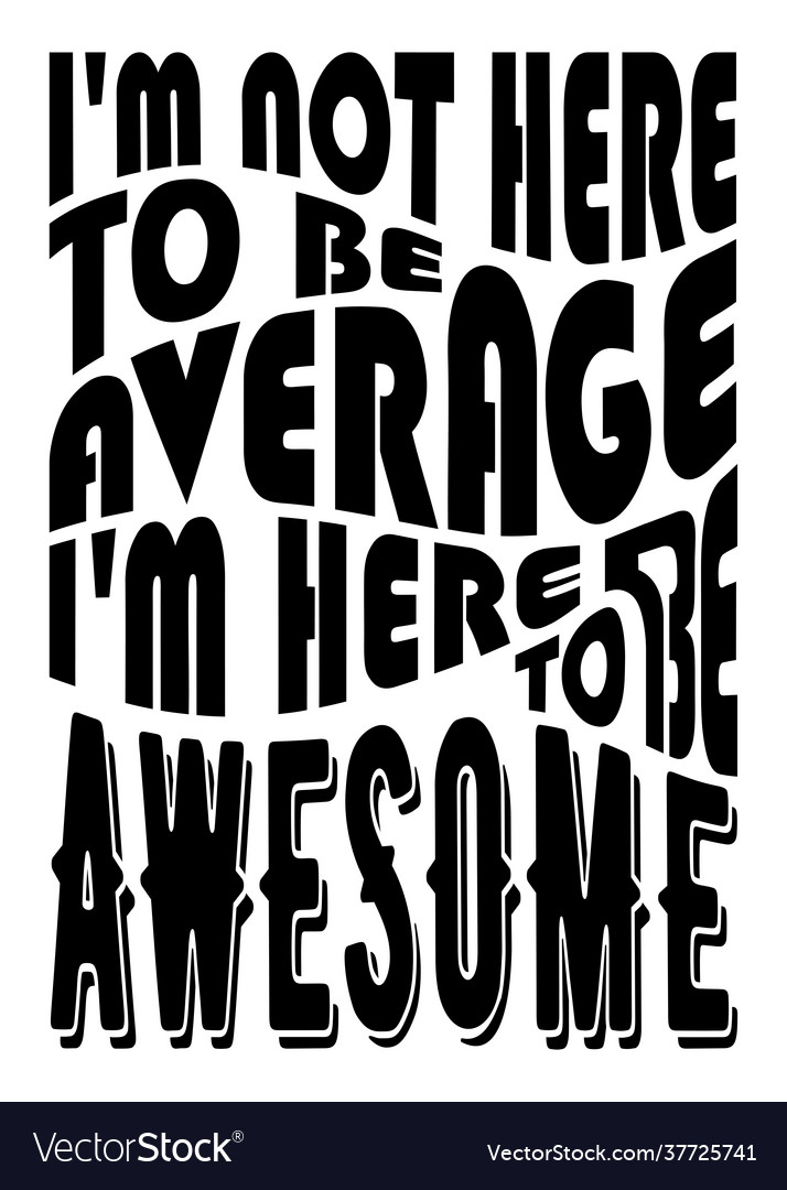 Im not here to be average awesome