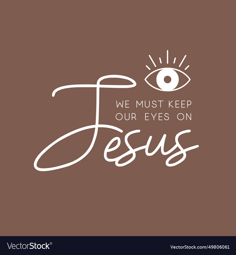 Bible quote we must keep our eyes on jesus Vector Image