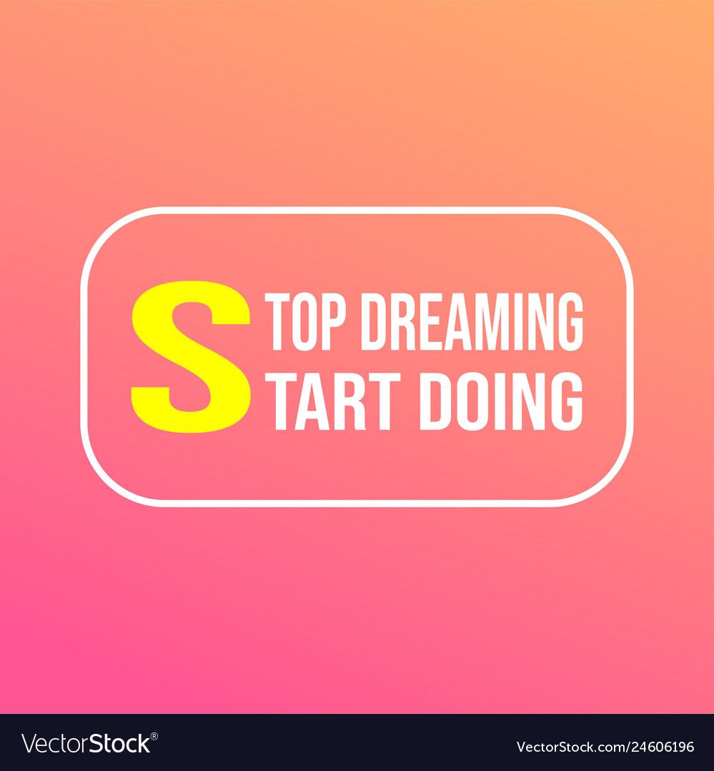 Stop dreaming start doing successful quote