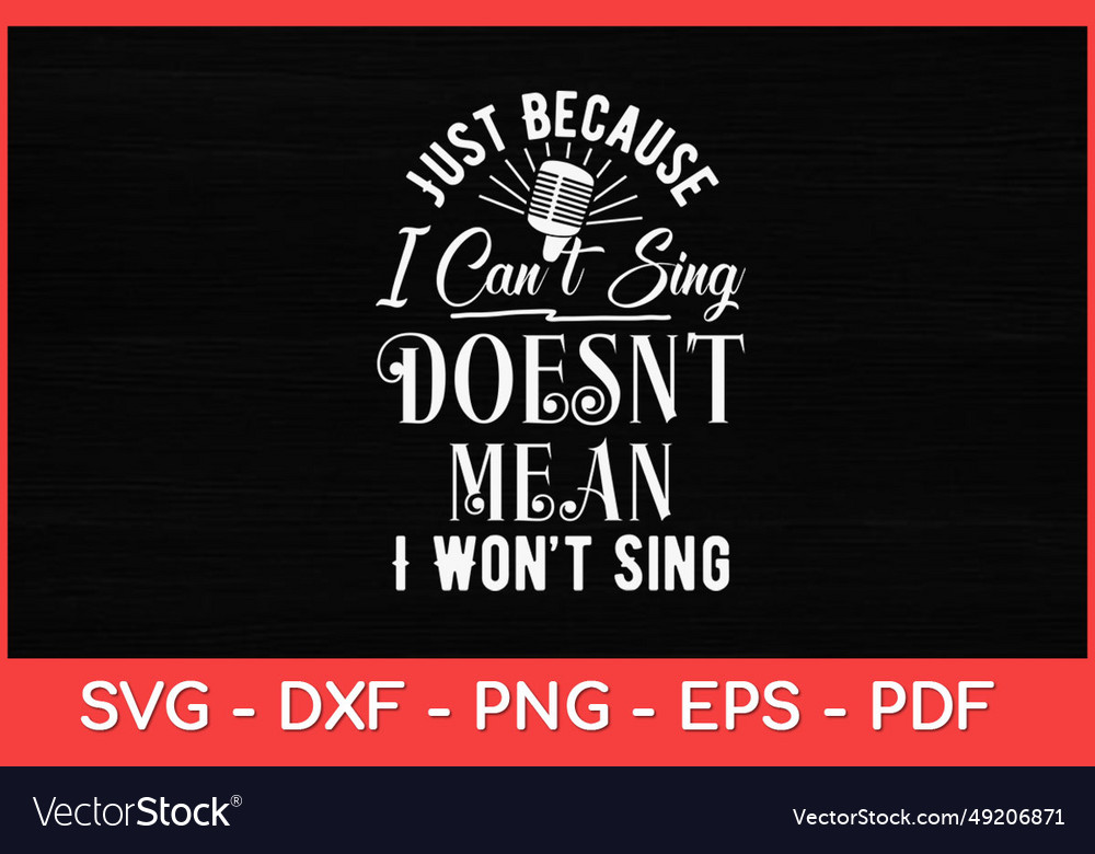 Just because i cant sing doesnt mean svg Vector Image