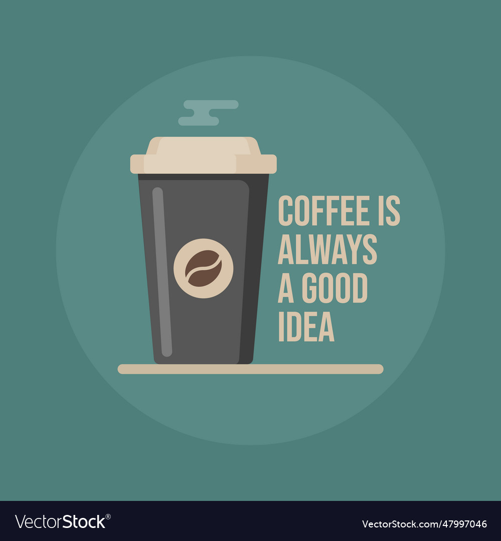 Coffee is always a good idea coffee cup coffee Vector Image