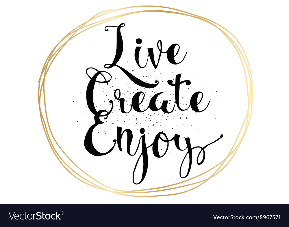 Live Create Enjoy - Inspirational Quote