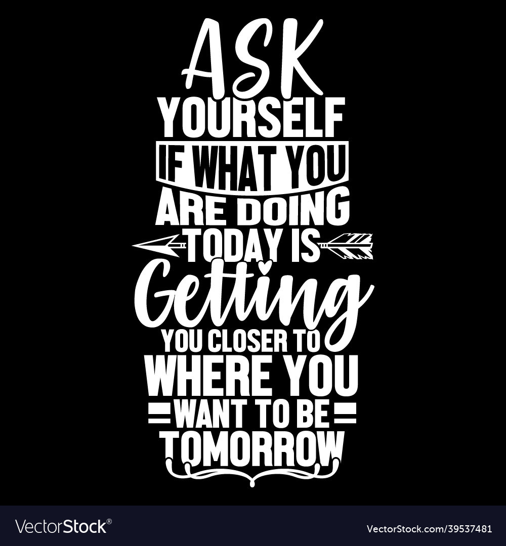 Ask yourself if what you are doing today is getting you closer to where you  want to be tomorrow. Motivational quotes Stock Vector