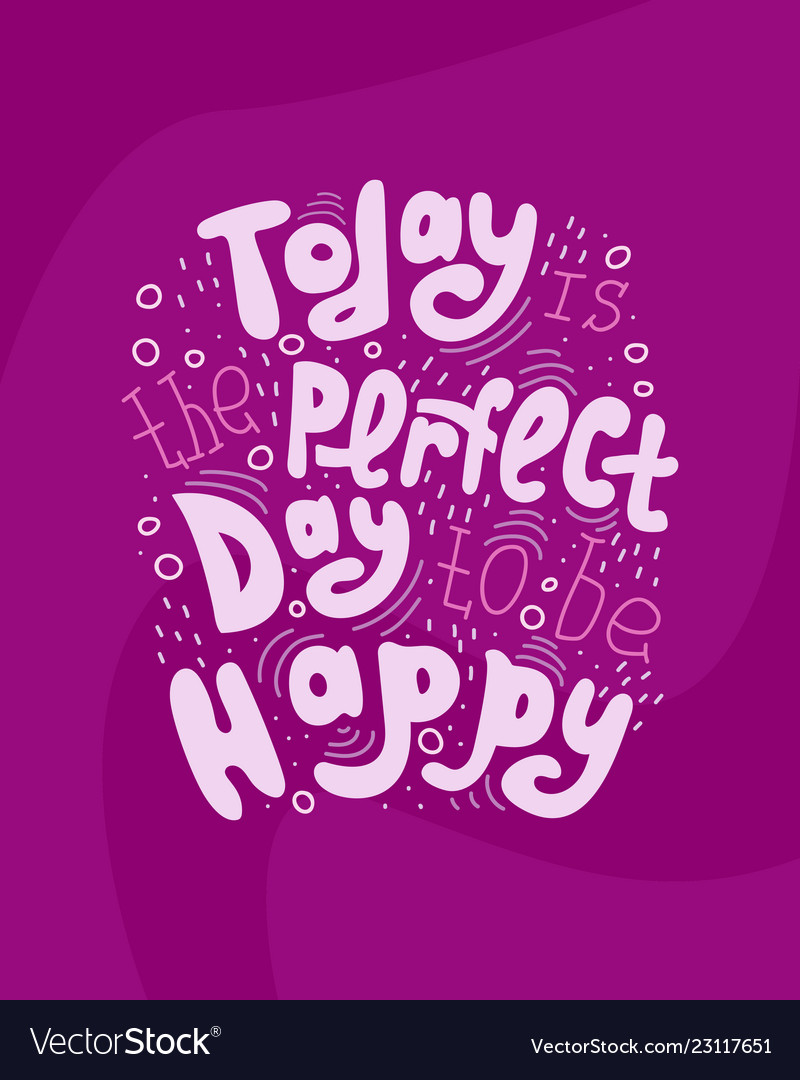 Today is the perfect day to be happy