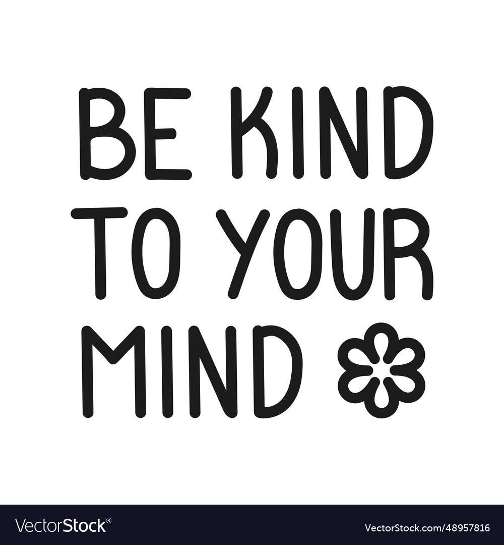 Be kind to your mind inscription Royalty Free Vector Image