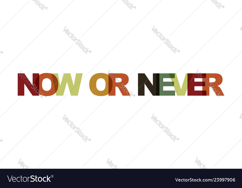 Now or never phrase overlap color no transparency