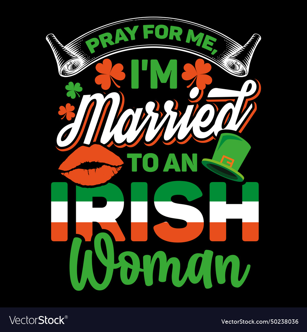 Pray for me i am married to an irish women st