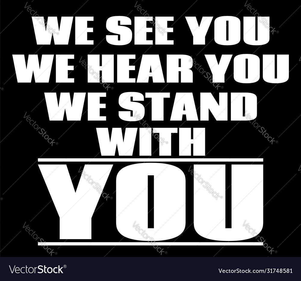 We see you we hear you we stand with you Vector Image