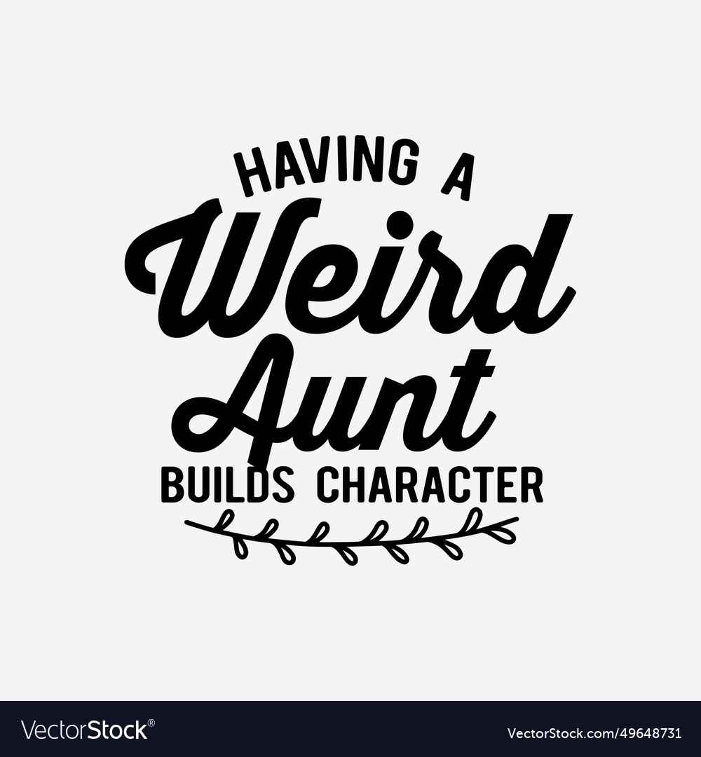Having a weird aunt builds character