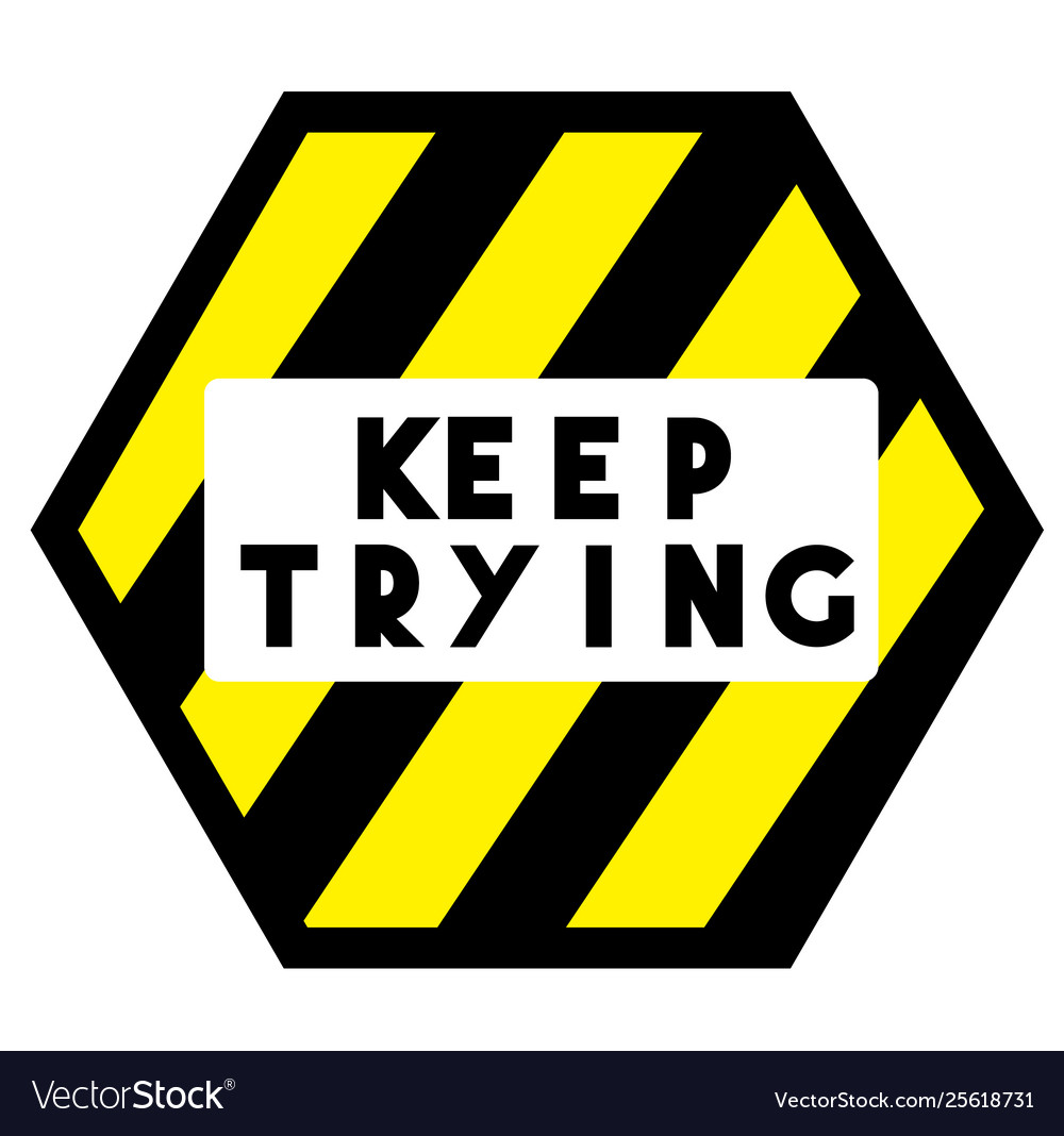 Keep trying. Keep on trying.