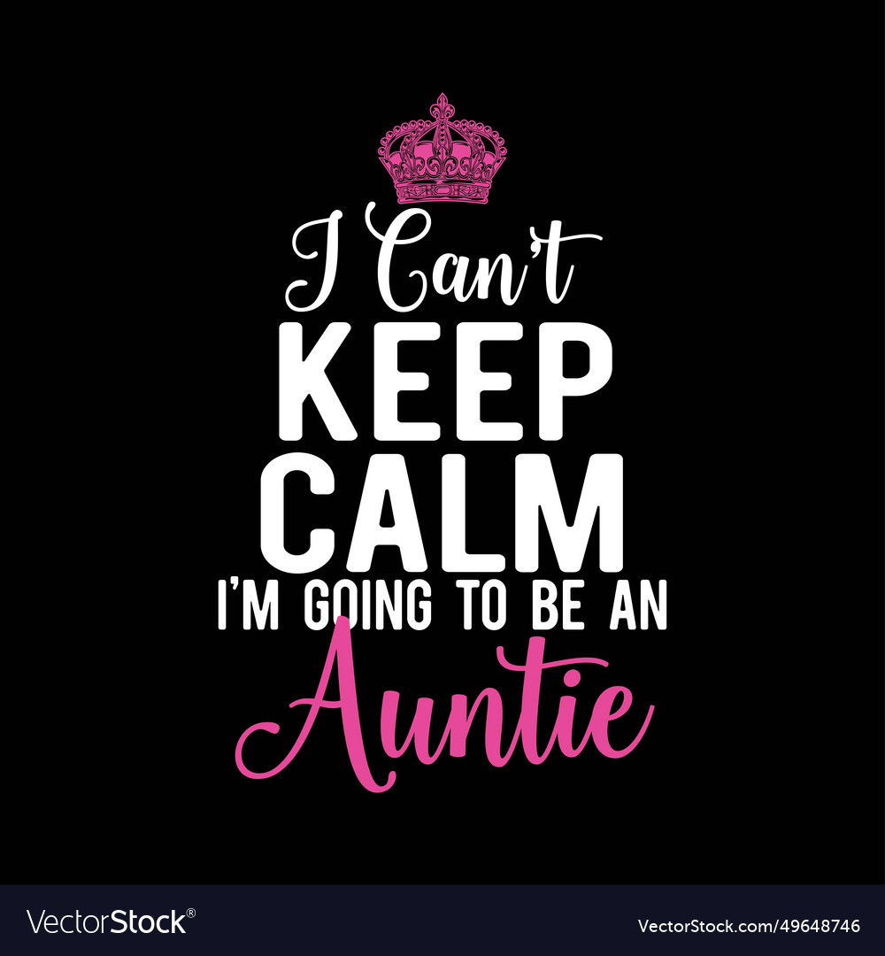 I Can't Keep Calm I'm Going To Be An Aunt I Can't Keep Calm I'm Going To Be An Aunt