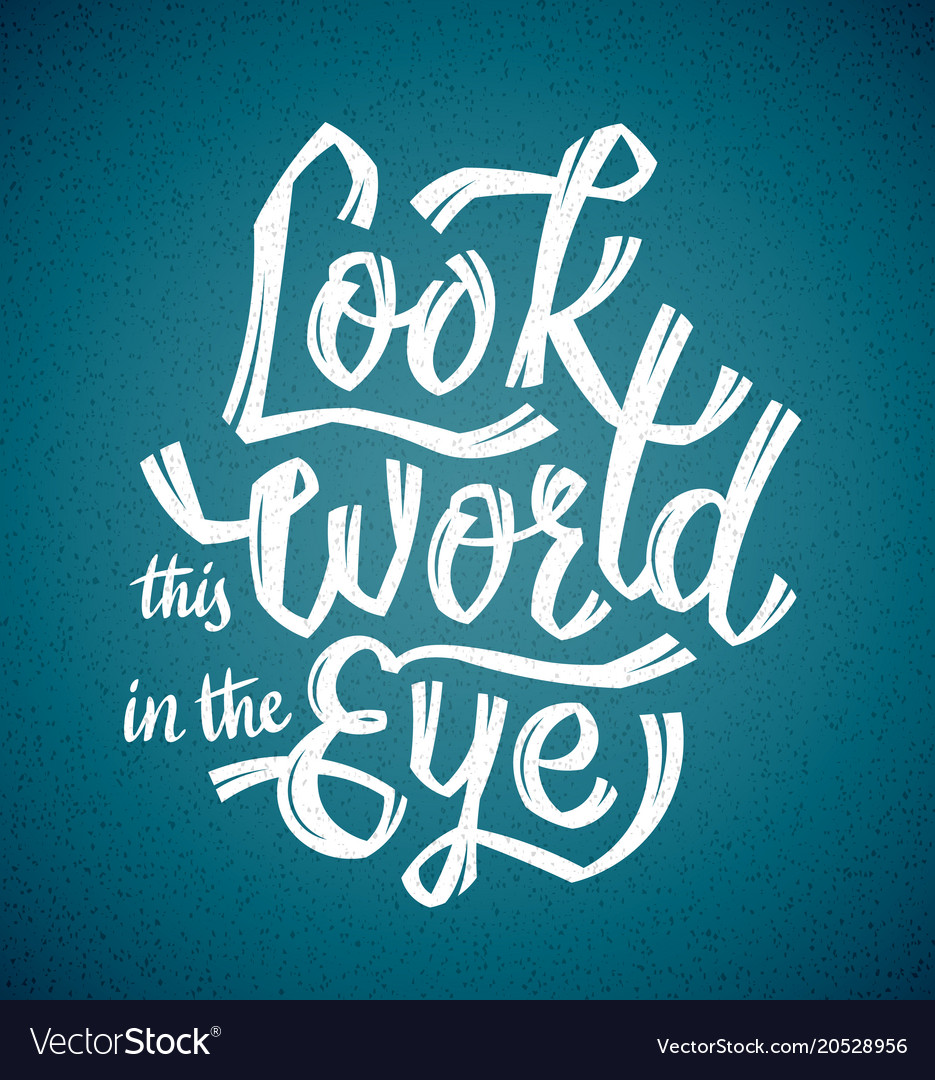 look the world in the eye