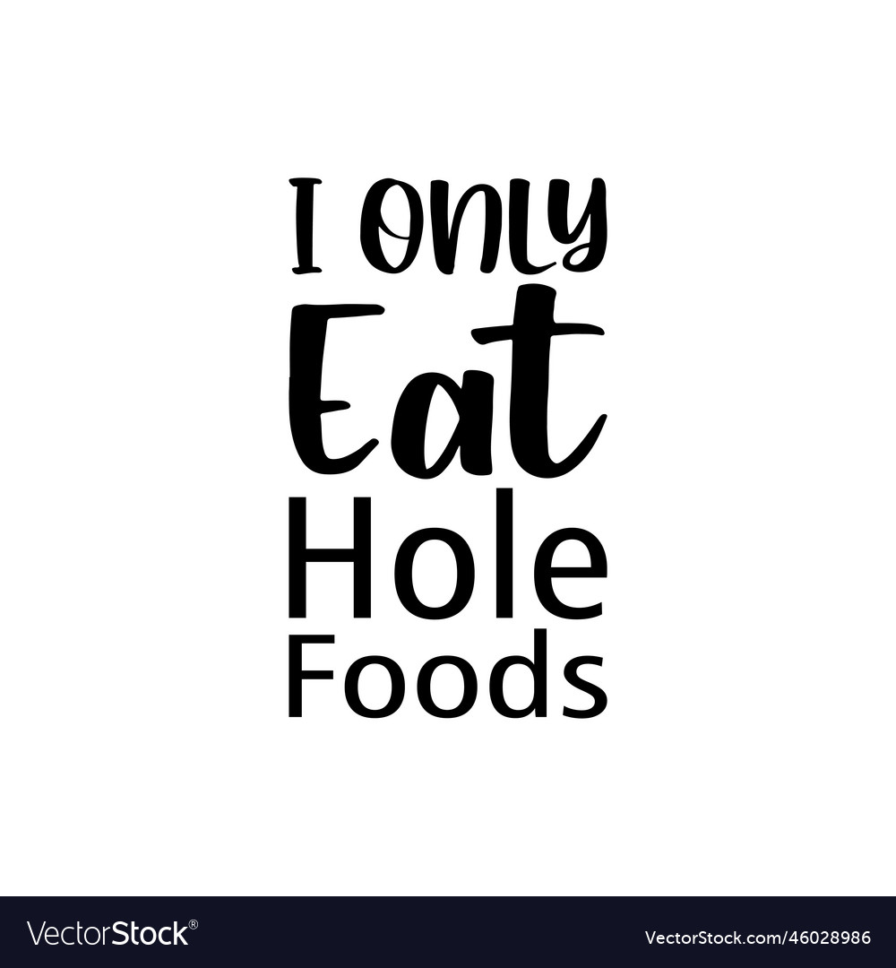 I Only Eat Hole Foods Letter Quote Royalty Free Vector Image i-only-eat-hole-foods-letter-quote-royalty-free-vector-image