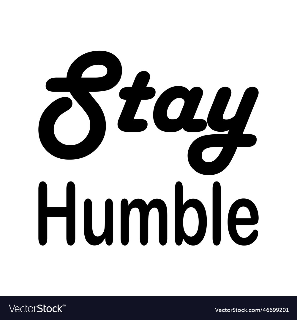 Stay humble black letter quote Royalty Free Vector Image